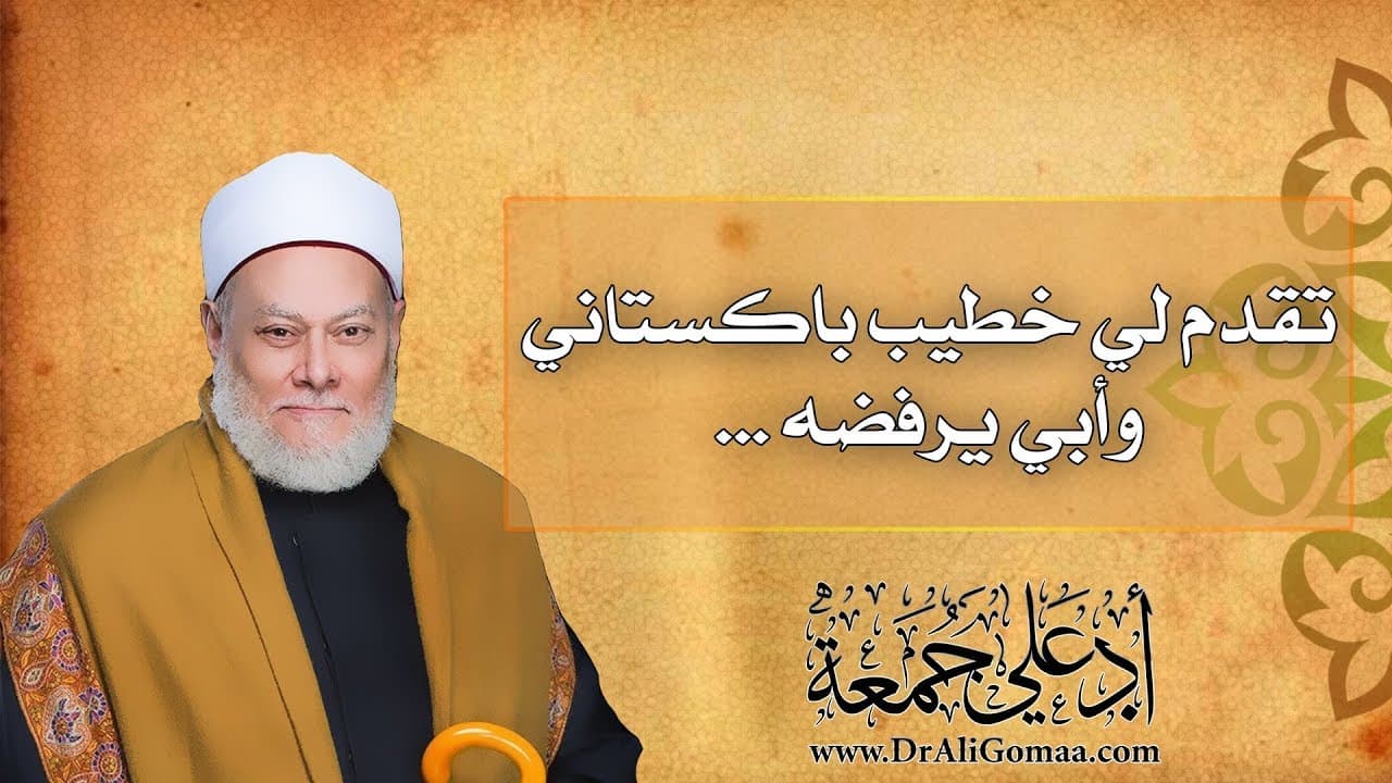تقدم لي خطيب باكستاني وأبي يرفضه ... ؟ | أ.د علي جمعة - فتاوي