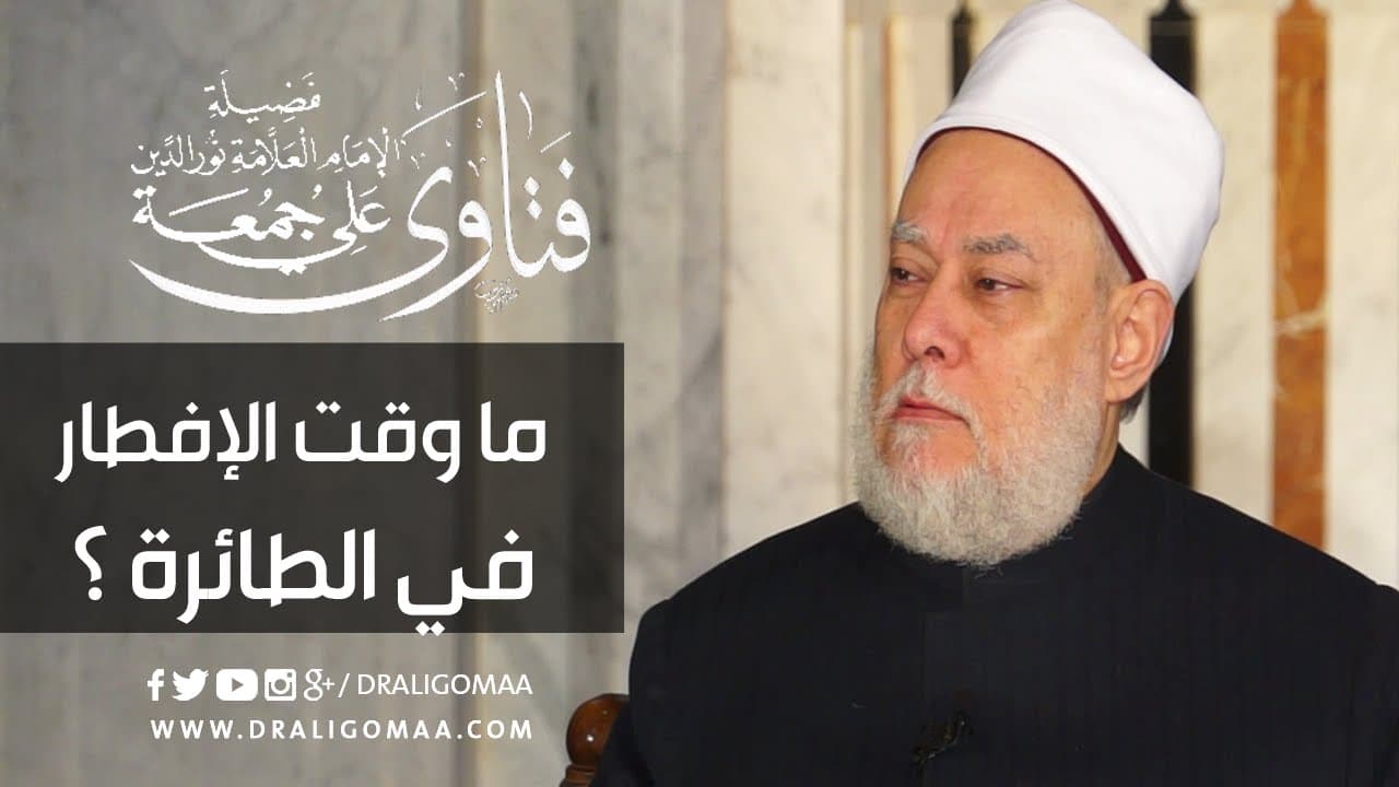 ما وقت الإفطار في الطائرة ؟ | أ.د. علي جمعة - أحكام الصيام, فتاوي