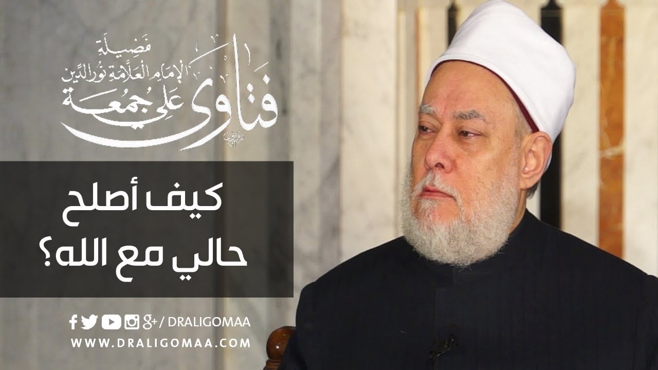 كيف أصلح حالي مع الله تعالى؟ | أ.د علي جمعة - فتاوي