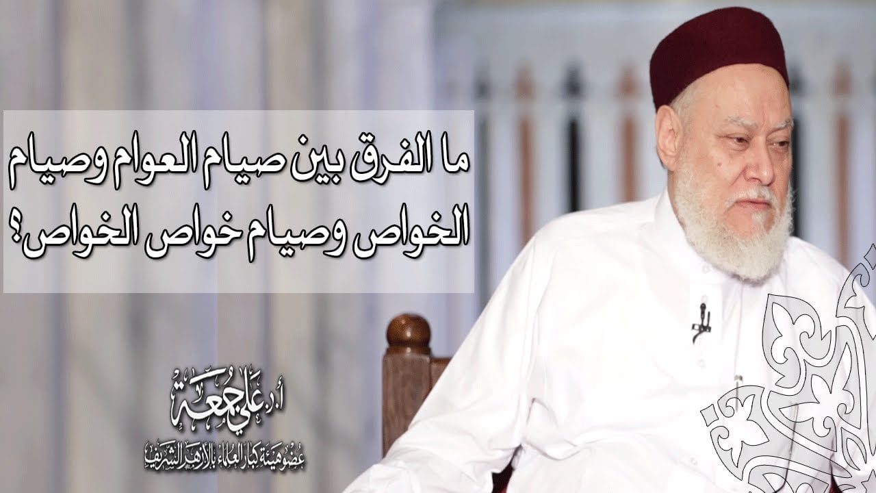 ما الفرق بين صيام العوام وصيام الخواص وصيام خواص الخواص؟ | أ.د علي جمعة - فتاوي